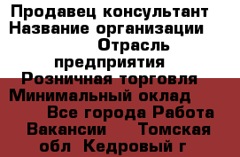 Продавец-консультант › Название организации ­ LEGO › Отрасль предприятия ­ Розничная торговля › Минимальный оклад ­ 25 000 - Все города Работа » Вакансии   . Томская обл.,Кедровый г.